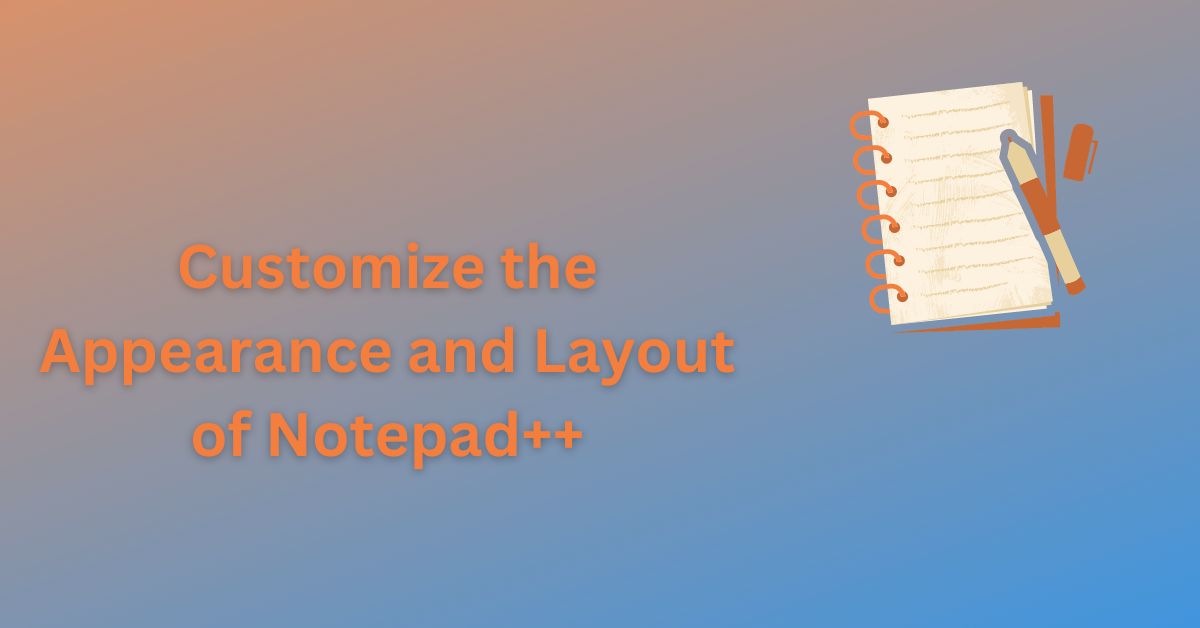 Customize appearance and layout of Notepad++